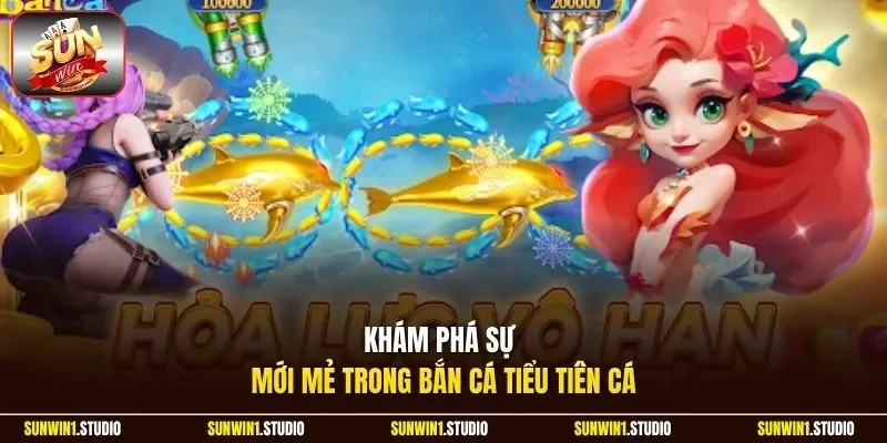 Khám phá sự mới mẻ trong bắn cá Tiểu Tiên Cá