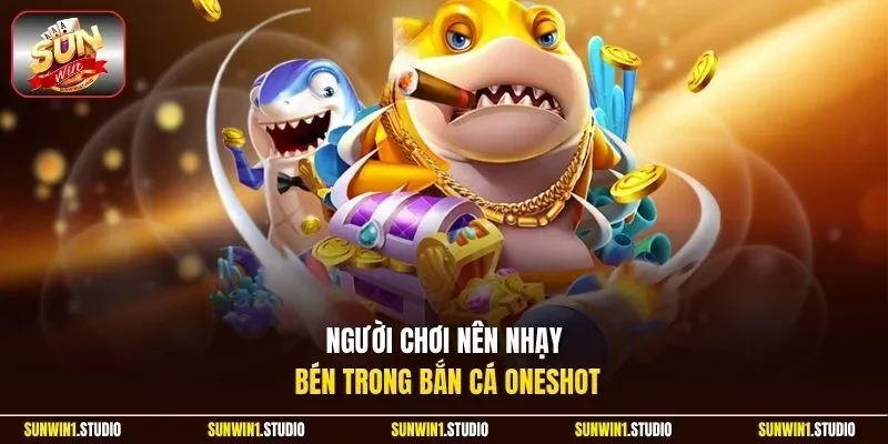 Người chơi nên nhạy bén trong bắn cá Oneshot