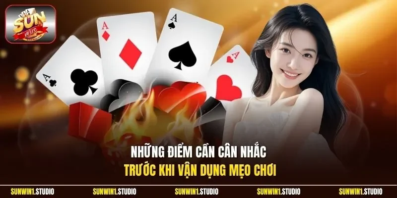 Những điểm cần cân nhắc trước khi vận dụng mẹo chơi 
